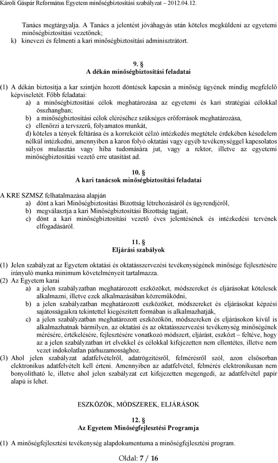 Főbb feladatai: a) a minőségbiztosítási célok meghatározása az egyetemi és kari stratégiai célokkal összhangban; b) a minőségbiztosítási célok eléréséhez szükséges erőforrások meghatározása, c)