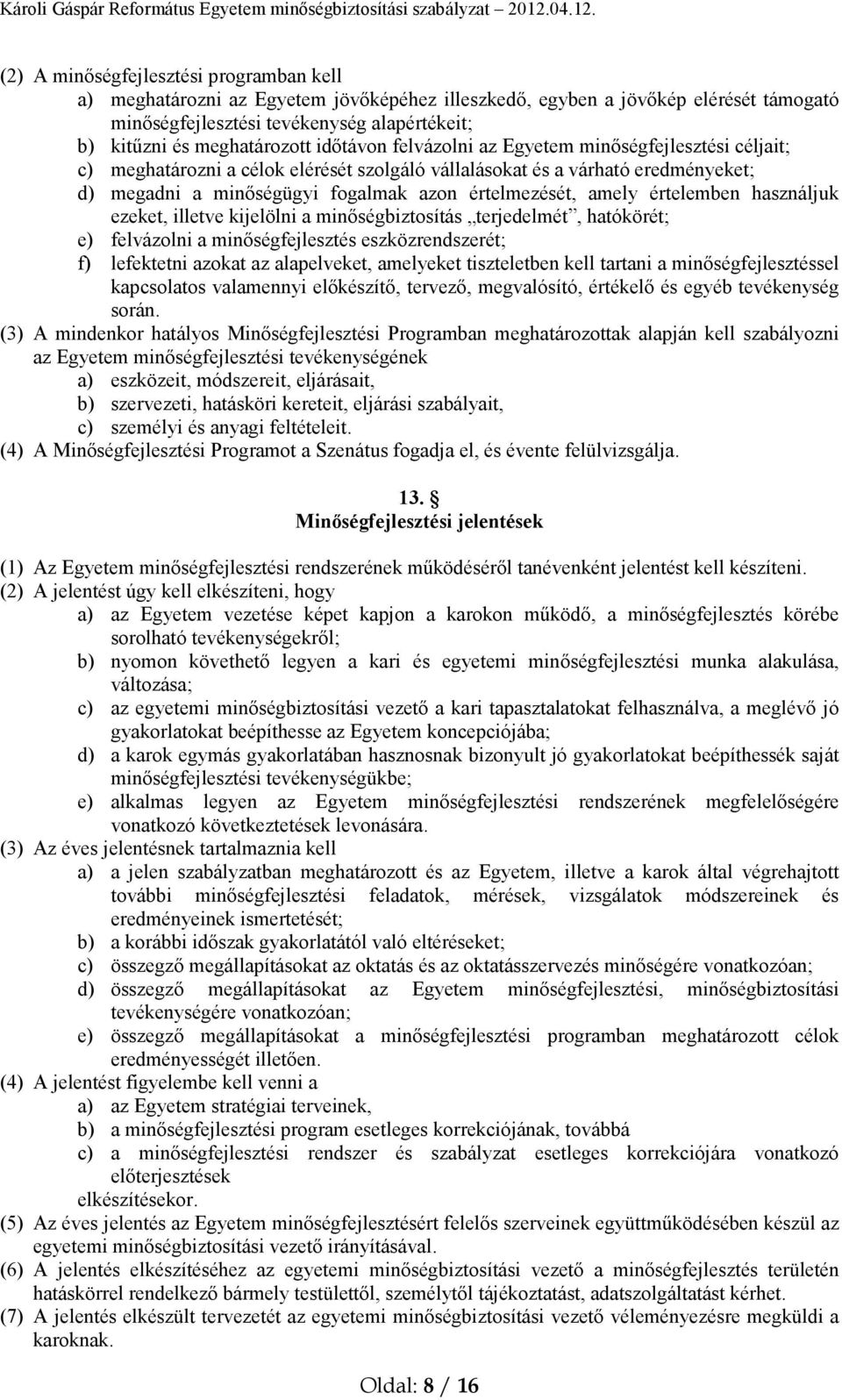 értelemben használjuk ezeket, illetve kijelölni a minőségbiztosítás terjedelmét, hatókörét; e) felvázolni a minőségfejlesztés eszközrendszerét; f) lefektetni azokat az alapelveket, amelyeket