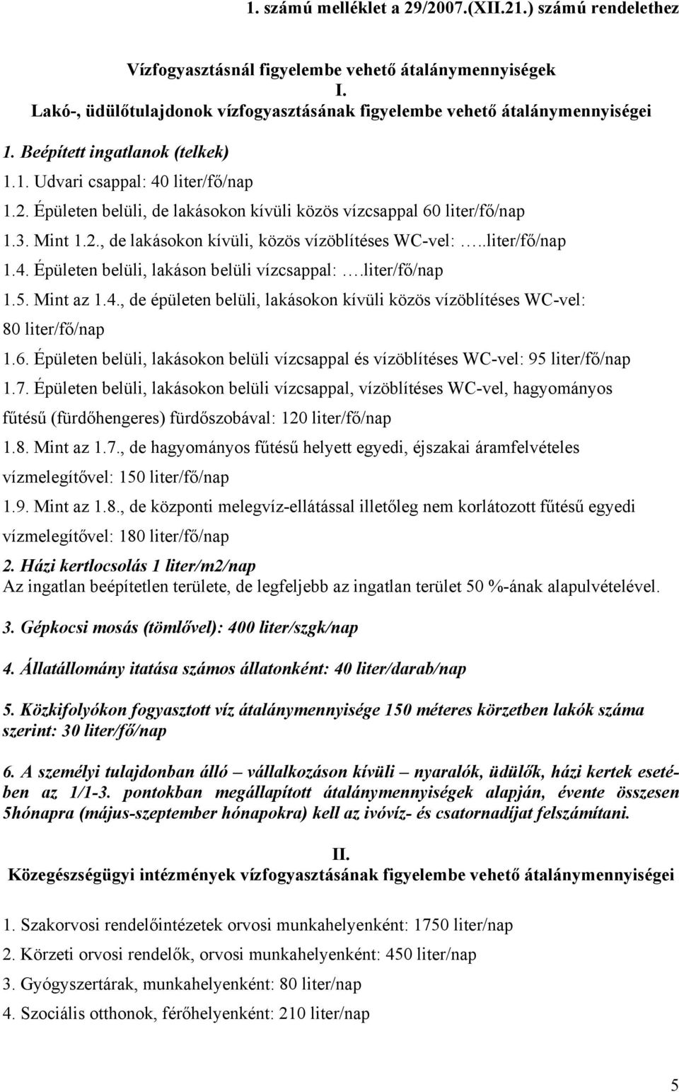 .liter/fő/nap 1.4. Épületen belüli, lakáson belüli vízcsappal:.liter/fő/nap 1.5. Mint az 1.4., de épületen belüli, lakásokon kívüli közös vízöblítéses WC-vel: 80 liter/fő/nap 1.6.