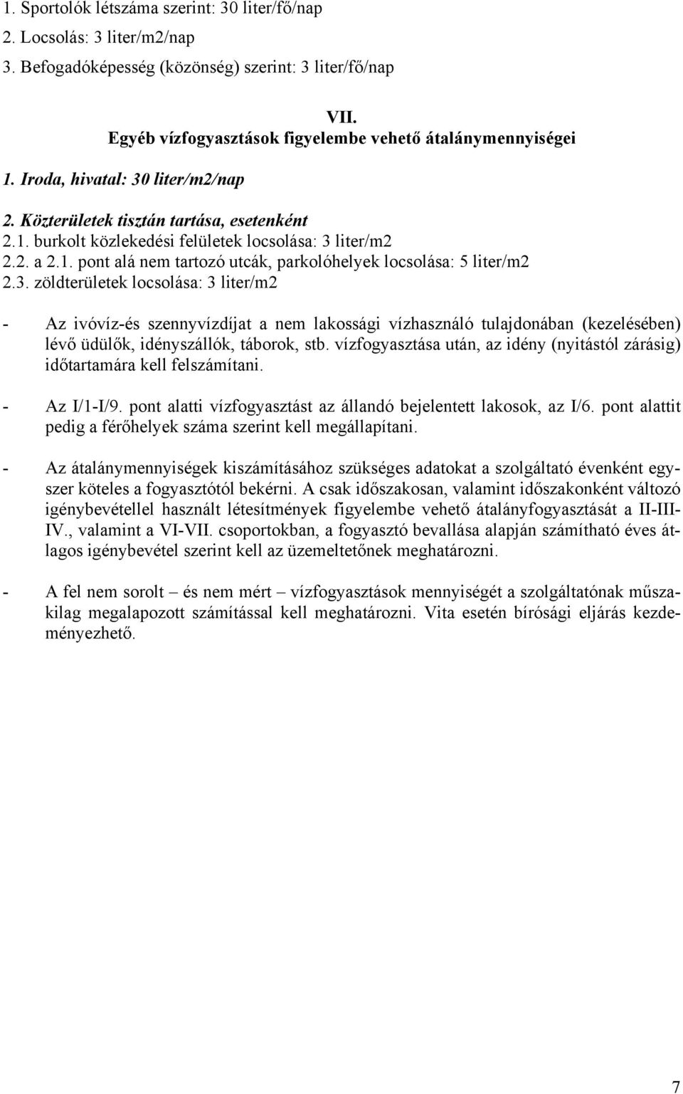 3. zöldterületek locsolása: 3 liter/m2 - Az ivóvíz-és szennyvízdíjat a nem lakossági vízhasználó tulajdonában (kezelésében) lévő üdülők, idényszállók, táborok, stb.