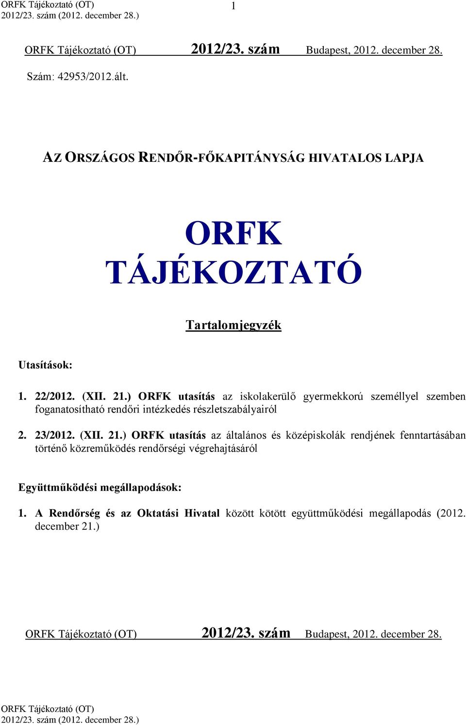 ) ORFK utasítás az iskolakerülő gyermekkorú személlyel szemben foganatosítható rendőri intézkedés részletszabályairól 2. 23/2012. (XII. 21.