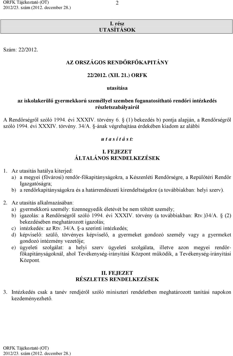 (1) bekezdés b) pontja alapján, a Rendőrségről szóló 1994. évi XXXIV. törvény. 34/A. -ának végrehajtása érdekében kiadom az alábbi u t a s í t á s t: I. FEJEZET ÁLTALÁNOS RENDELKEZÉSEK 1.