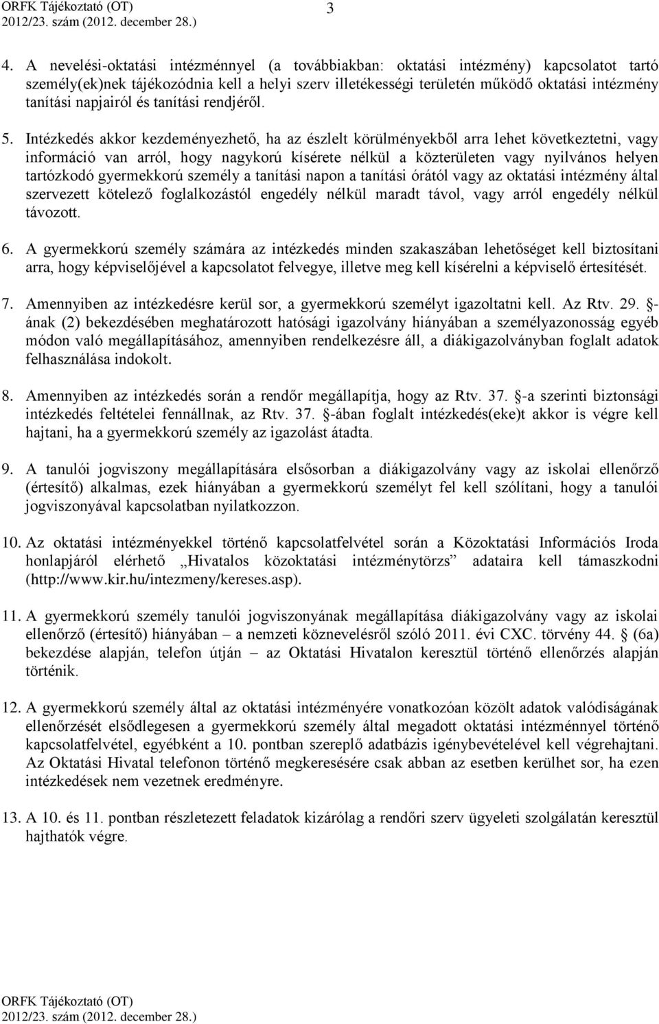 Intézkedés akkor kezdeményezhető, ha az észlelt körülményekből arra lehet következtetni, vagy információ van arról, hogy nagykorú kísérete nélkül a közterületen vagy nyilvános helyen tartózkodó