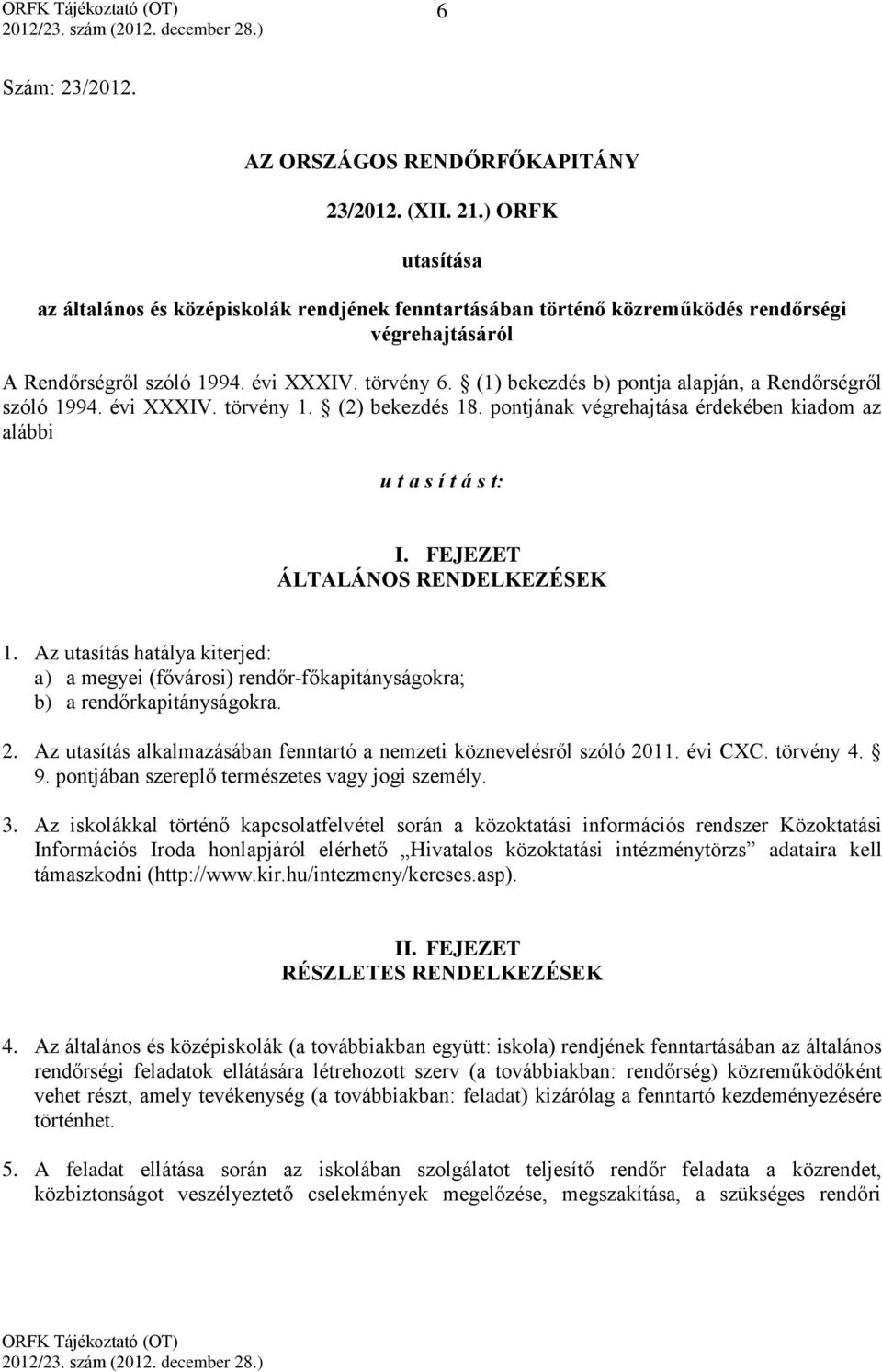 (1) bekezdés b) pontja alapján, a Rendőrségről szóló 1994. évi XXXIV. törvény 1. (2) bekezdés 18. pontjának végrehajtása érdekében kiadom az alábbi u t a s í t á s t: I.