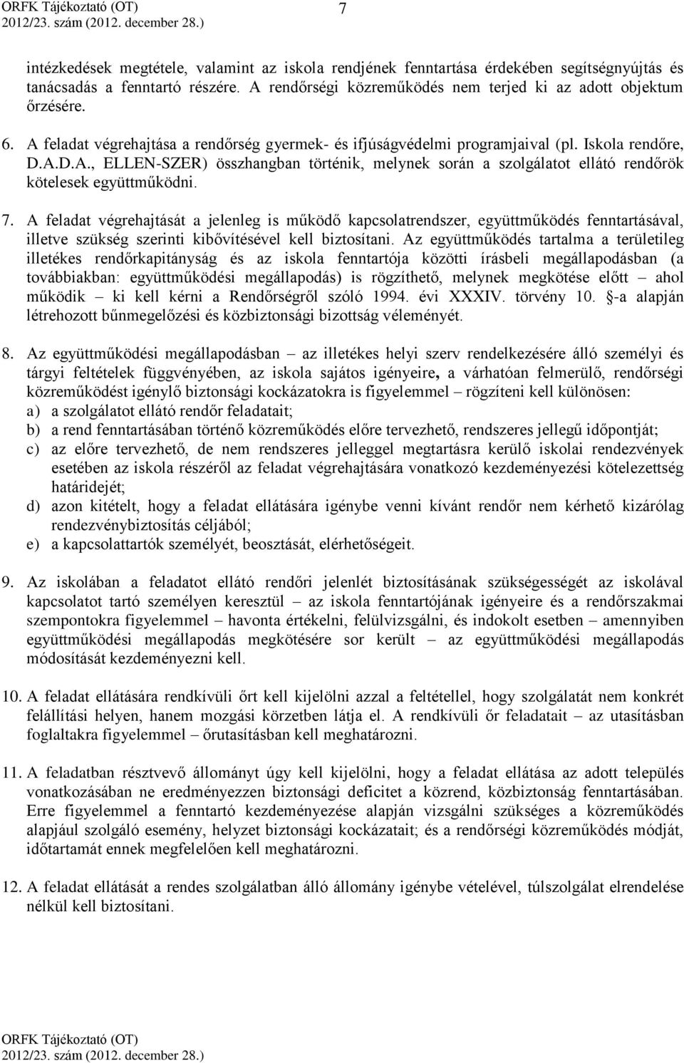 7. A feladat végrehajtását a jelenleg is működő kapcsolatrendszer, együttműködés fenntartásával, illetve szükség szerinti kibővítésével kell biztosítani.