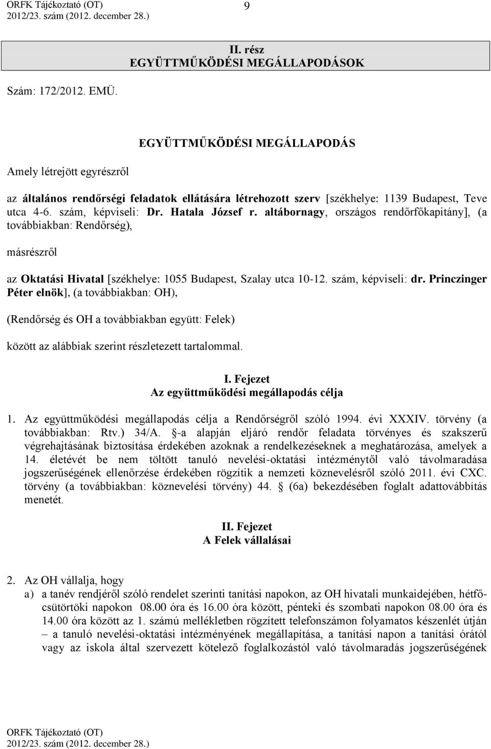 altábornagy, országos rendőrfőkapitány], (a továbbiakban: Rendőrség), másrészről az Oktatási Hivatal [székhelye: 1055 Budapest, Szalay utca 10-12. szám, képviseli: dr.