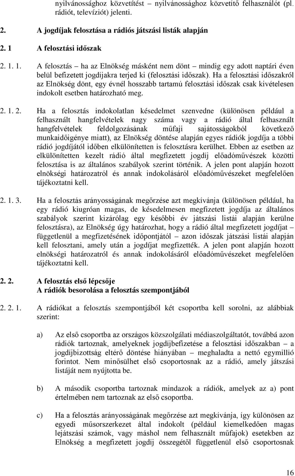 Ha a felosztási időszakról az Elnökség dönt, egy évnél hosszabb tartamú felosztási időszak csak kivételesen indokolt esetben határozható meg. 2.