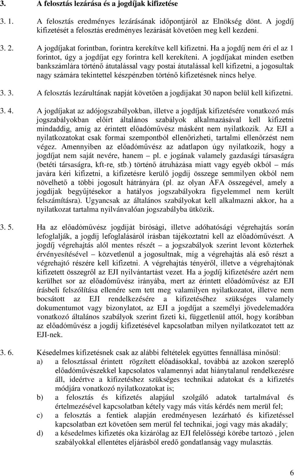 Ha a jogdíj nem éri el az 1 forintot, úgy a jogdíjat egy forintra kell kerekíteni.