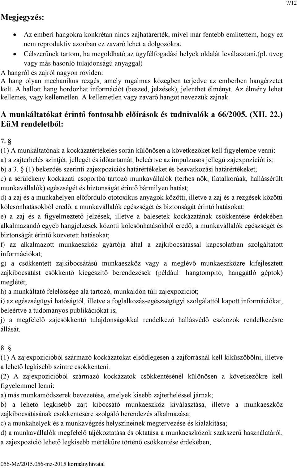 üveg vagy más hasonló tulajdonságú anyaggal) A hangról és zajról nagyon röviden: A hang olyan mechanikus rezgés, amely rugalmas közegben terjedve az emberben hangérzetet kelt.