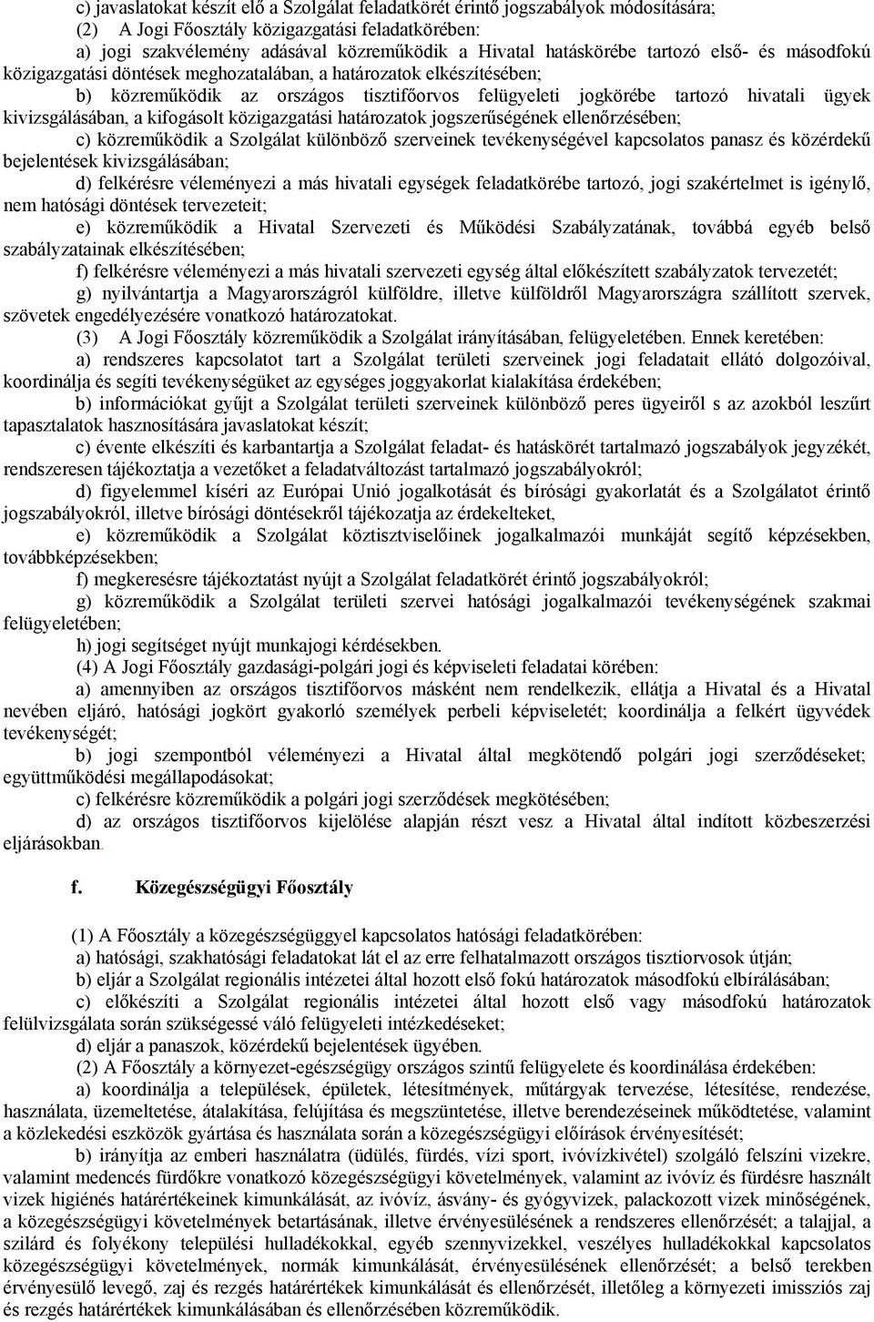 kivizsgálásában, a kifogásolt közigazgatási határozatok jogszerűségének ellenőrzésében; c) közreműködik a Szolgálat különböző szerveinek tevékenységével kapcsolatos panasz és közérdekű bejelentések