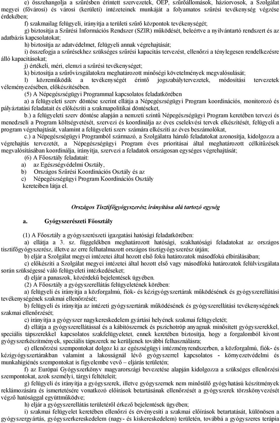 adatbázis kapcsolatokat; h) biztosítja az adatvédelmet, felügyeli annak végrehajtását; i) összefogja a szűrésekhez szükséges szűrési kapacitás tervezést, ellenőrzi a ténylegesen rendelkezésre álló