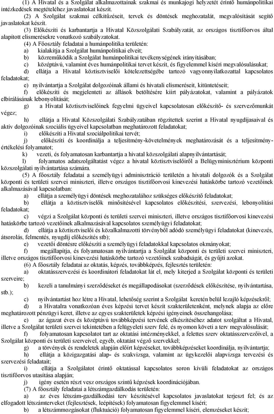 (3) Előkészíti és karbantartja a Hivatal Közszolgálati Szabályzatát, az országos tisztifőorvos által alapított elismerésekre vonatkozó szabályzatokat.