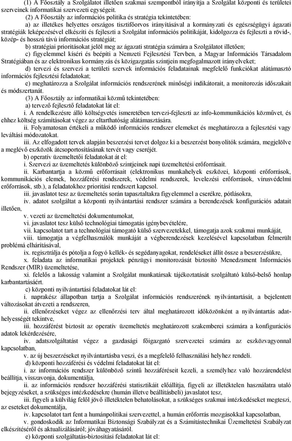 elkészíti és fejleszti a Szolgálat információs politikáját, kidolgozza és fejleszti a rövid-, közép- és hosszú távú információs stratégiát; b) stratégiai prioritásokat jelöl meg az ágazati stratégia