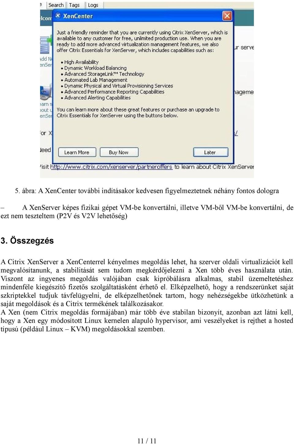 Összegzés A Citrix XenServer a XenCenterrel kényelmes megoldás lehet, ha szerver oldali virtualizációt kell megvalósítanunk, a stabilitását sem tudom megkérdőjelezni a Xen több éves használata után.