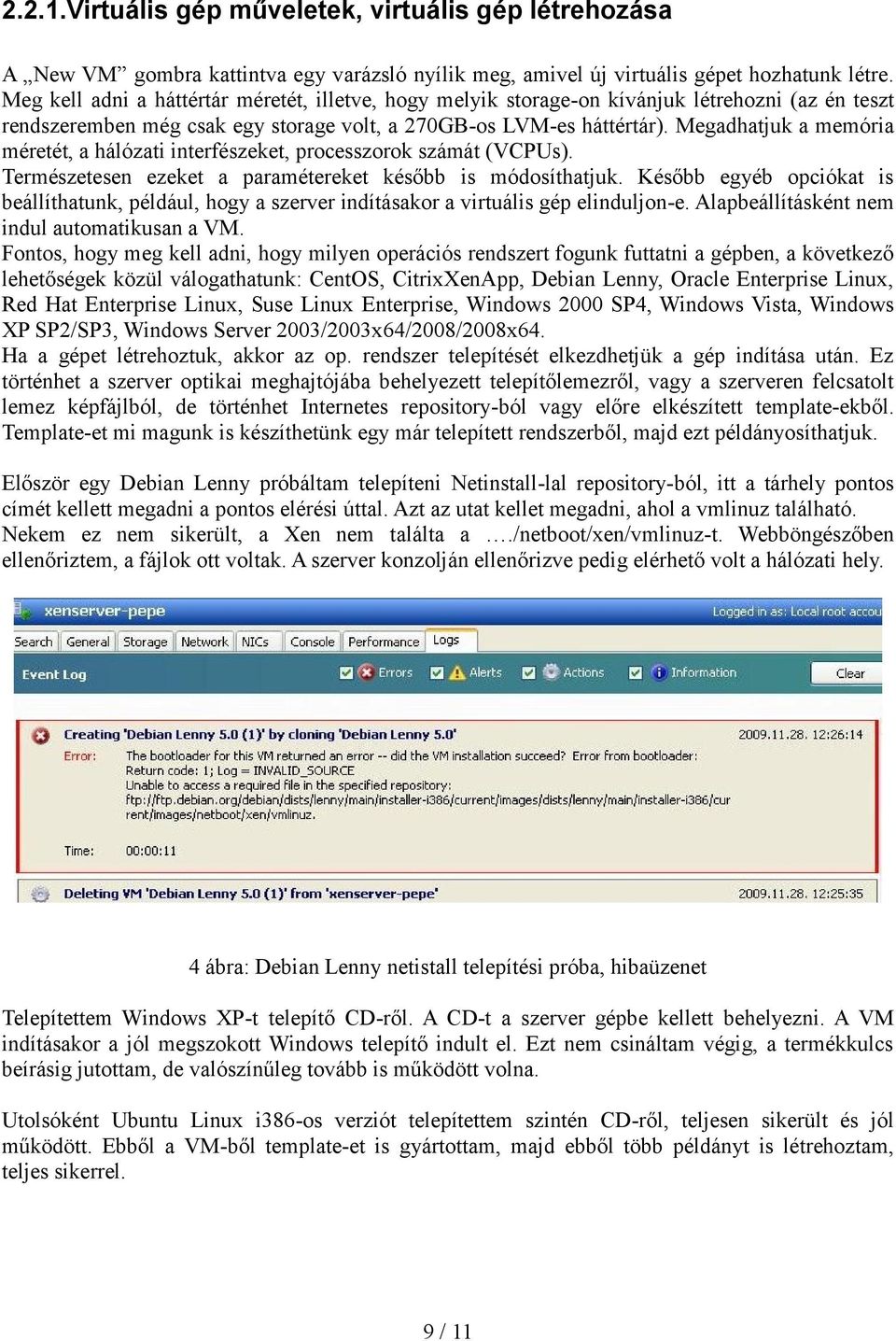 Megadhatjuk a memória méretét, a hálózati interfészeket, processzorok számát (VCPUs). Természetesen ezeket a paramétereket később is módosíthatjuk.