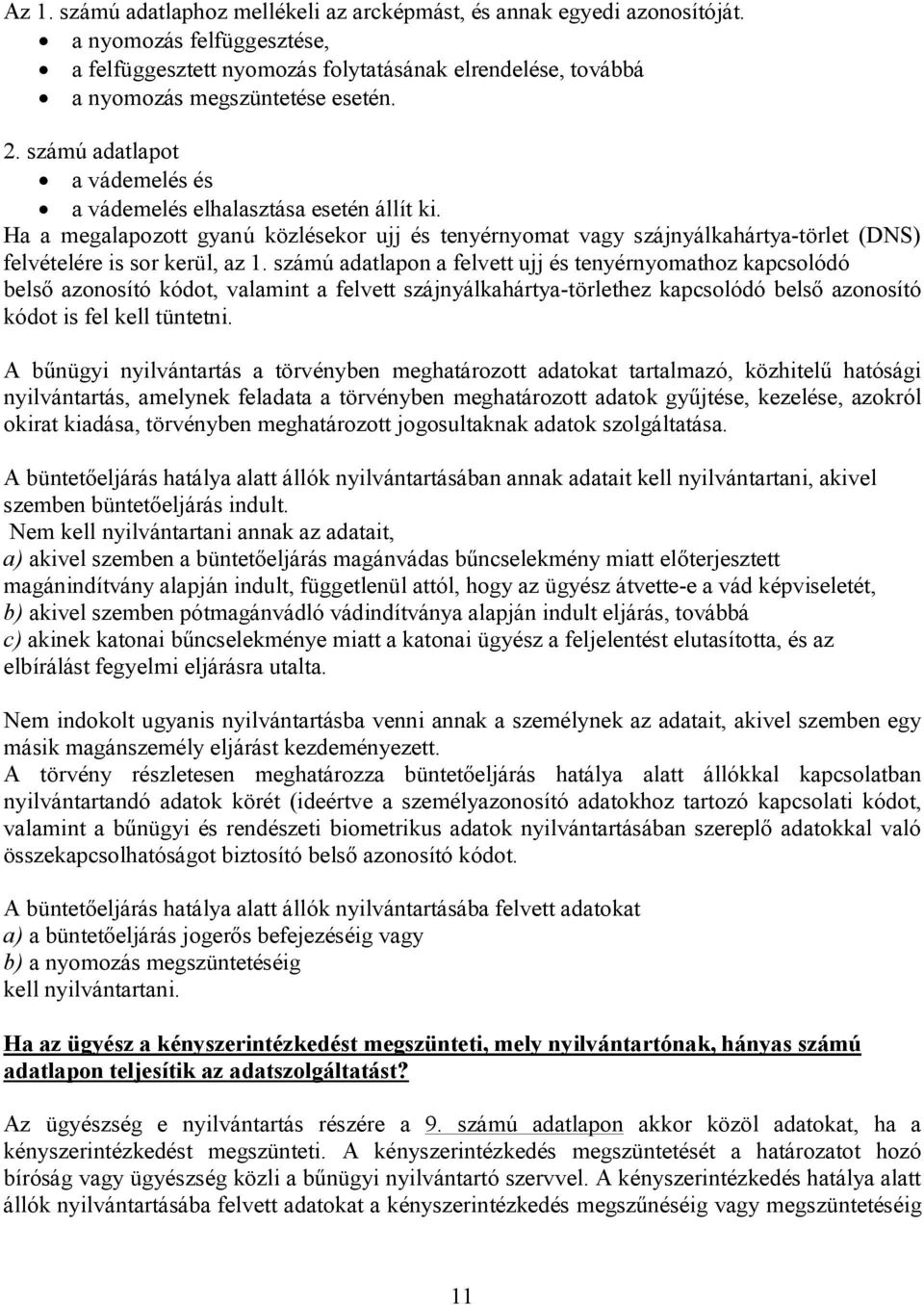 számú adatlapon a felvett ujj és tenyérnyomathoz kapcsolódó belső azonosító kódot, valamint a felvett szájnyálkahártya-törlethez kapcsolódó belső azonosító kódot is fel kell tüntetni.