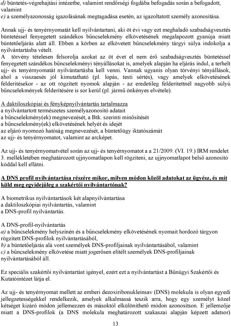 büntetőeljárás alatt áll. Ebben a körben az elkövetett bűncselekmény tárgyi súlya indokolja a nyilvántartásba vételt.