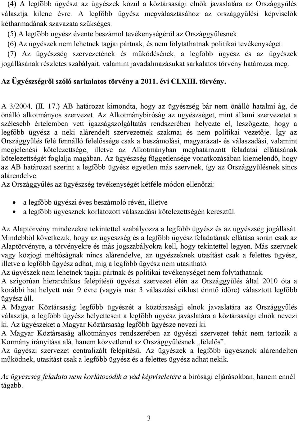 (6) Az ügyészek nem lehetnek tagjai pártnak, és nem folytathatnak politikai tevékenységet.