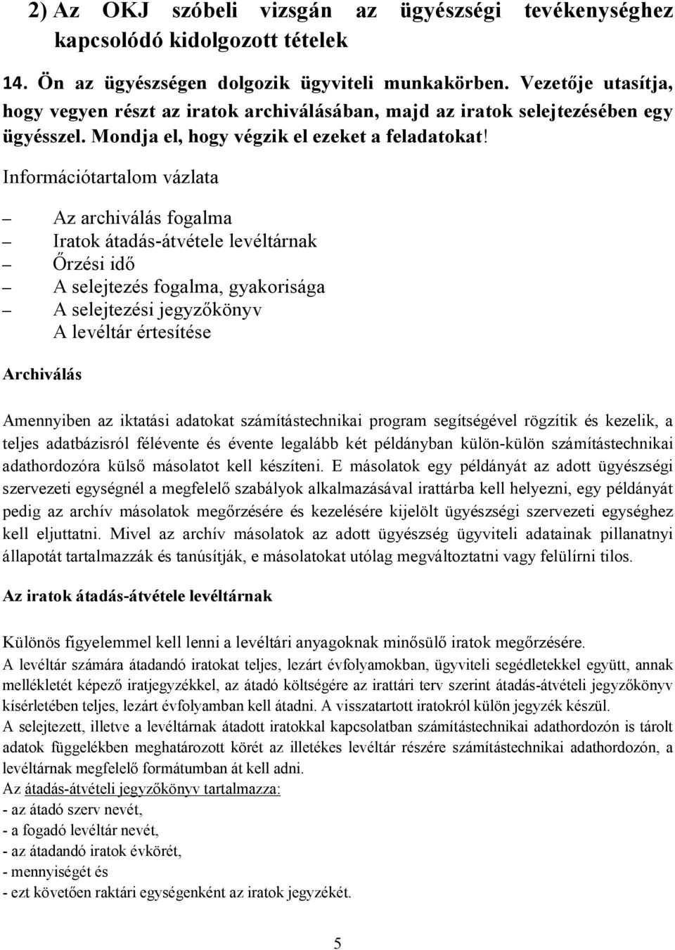 Információtartalom vázlata Az archiválás fogalma Iratok átadás-átvétele levéltárnak Őrzési idő A selejtezés fogalma, gyakorisága A selejtezési jegyzőkönyv A levéltár értesítése Archiválás Amennyiben