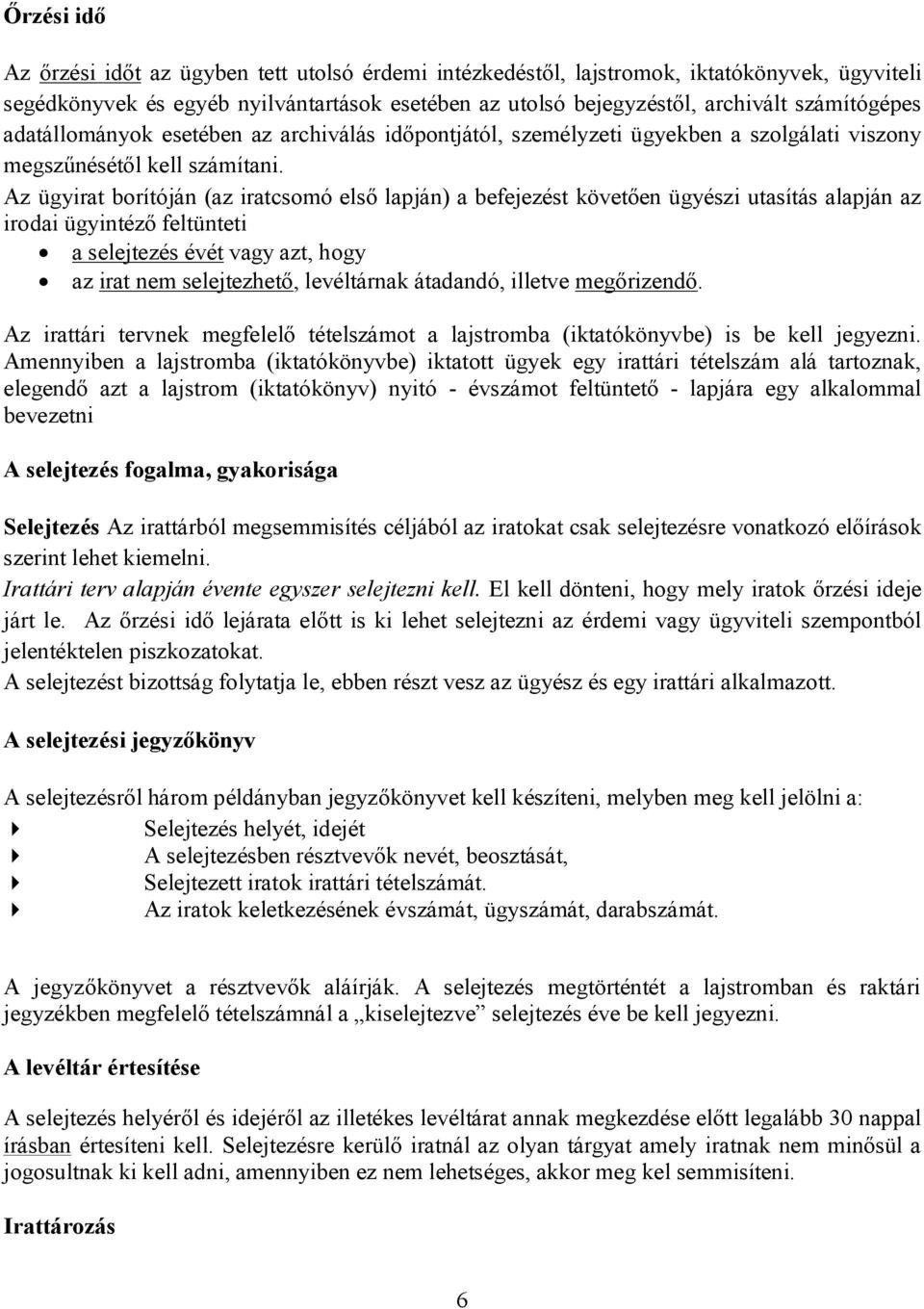 Az ügyirat borítóján (az iratcsomó első lapján) a befejezést követően ügyészi utasítás alapján az irodai ügyintéző feltünteti a selejtezés évét vagy azt, hogy az irat nem selejtezhető, levéltárnak