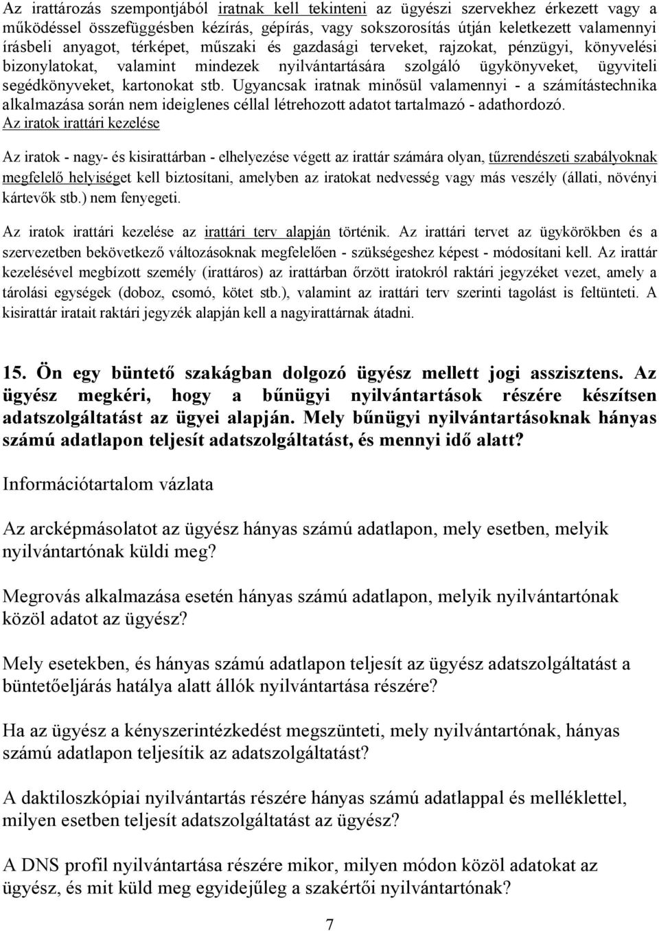 Ugyancsak iratnak minősül valamennyi - a számítástechnika alkalmazása során nem ideiglenes céllal létrehozott adatot tartalmazó - adathordozó.