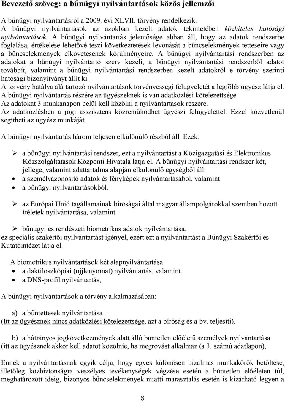 A bűnügyi nyilvántartás jelentősége abban áll, hogy az adatok rendszerbe foglalása, értékelése lehetővé teszi következtetések levonását a bűncselekmények tetteseire vagy a bűncselekmények