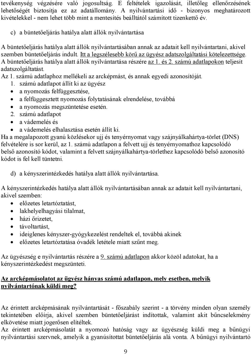 c) a büntetőeljárás hatálya alatt állók nyilvántartása A büntetőeljárás hatálya alatt állók nyilvántartásában annak az adatait kell nyilvántartani, akivel szemben büntetőeljárás indult.