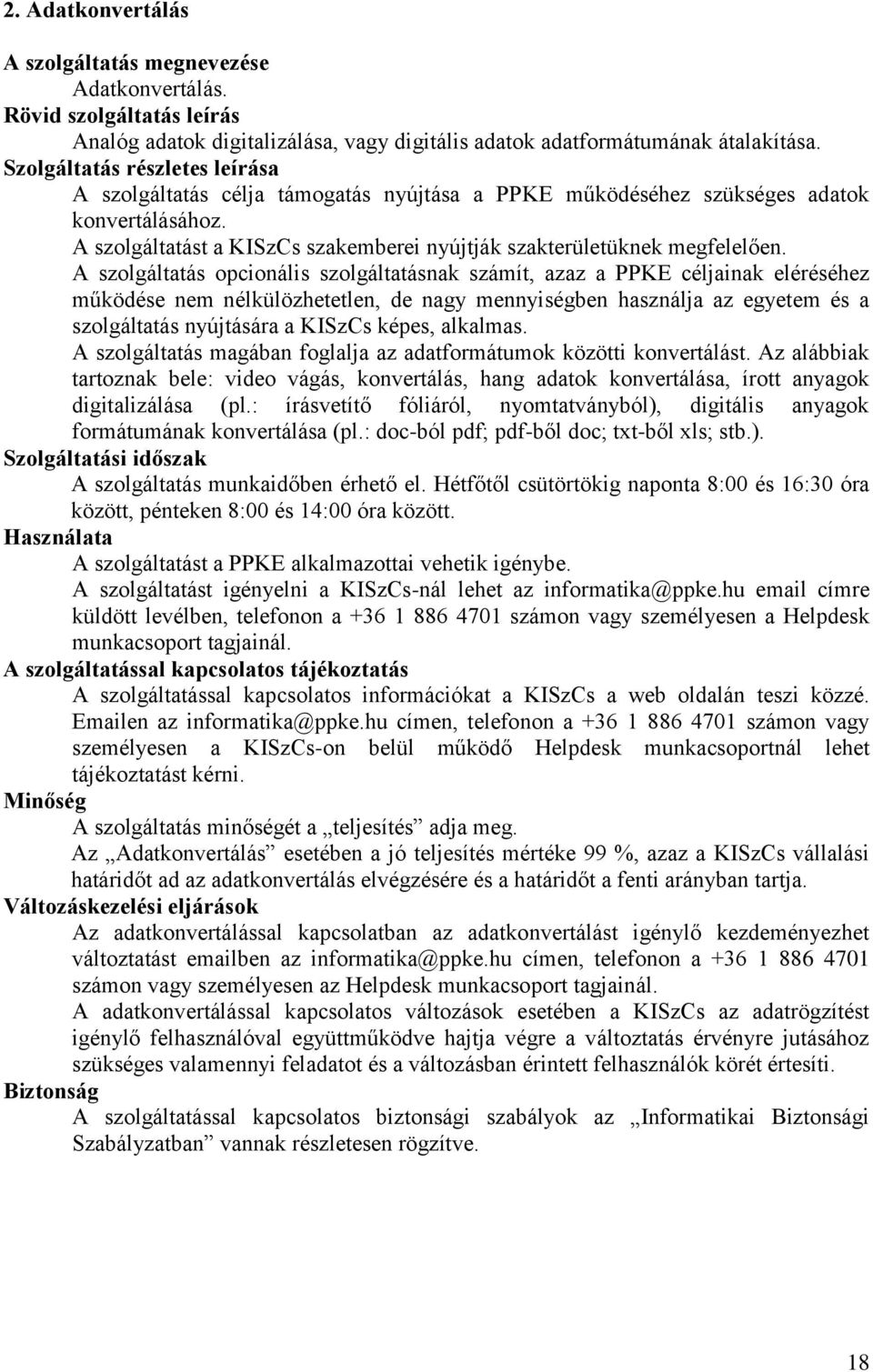 A szolgáltatás opcionális szolgáltatásnak számít, azaz a PPKE céljainak eléréséhez működése nem nélkülözhetetlen, de nagy mennyiségben használja az egyetem és a szolgáltatás nyújtására a KISzCs