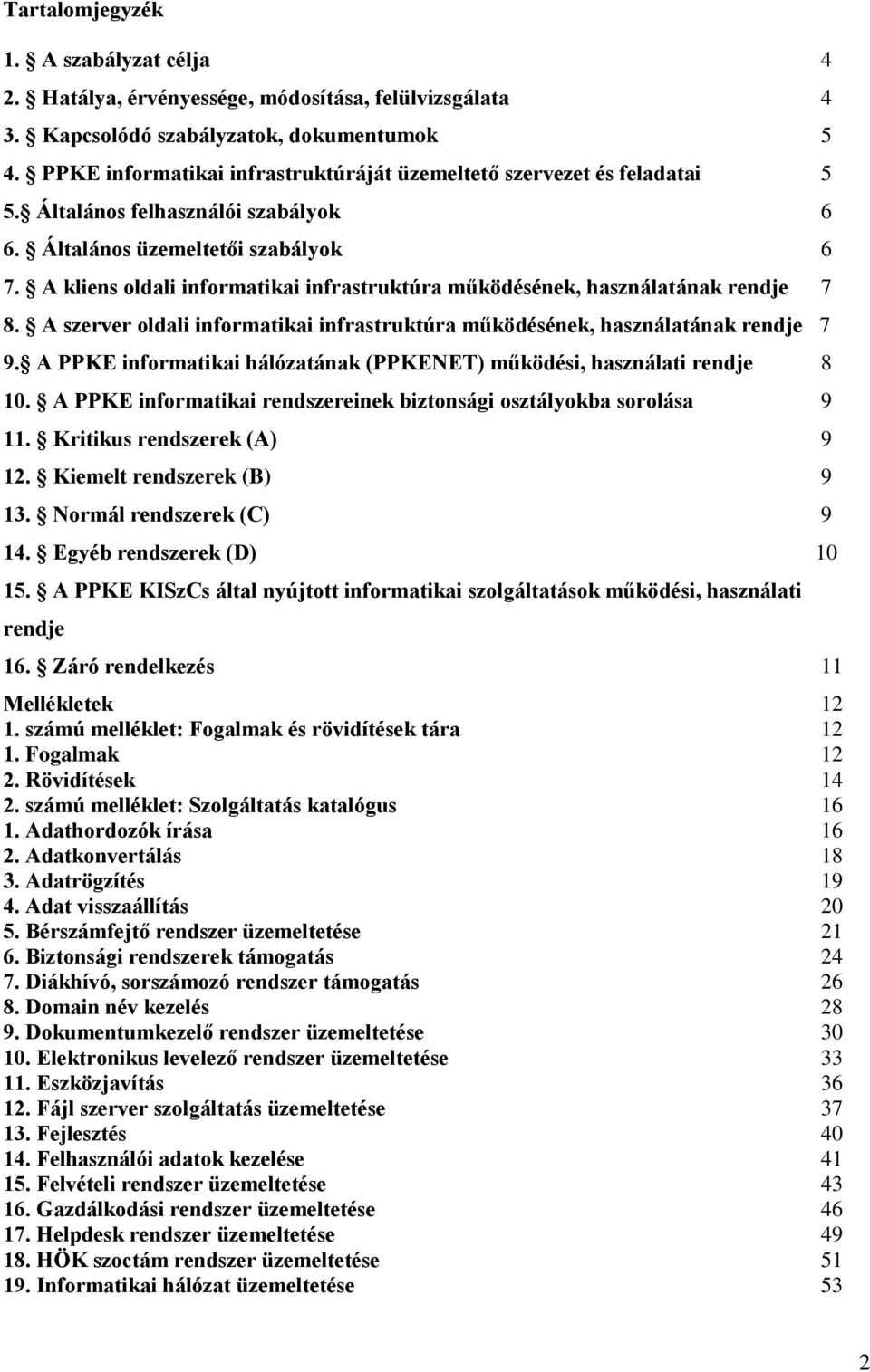 A kliens oldali informatikai infrastruktúra működésének, használatának rendje 7 8. A szerver oldali informatikai infrastruktúra működésének, használatának rendje 7 9.