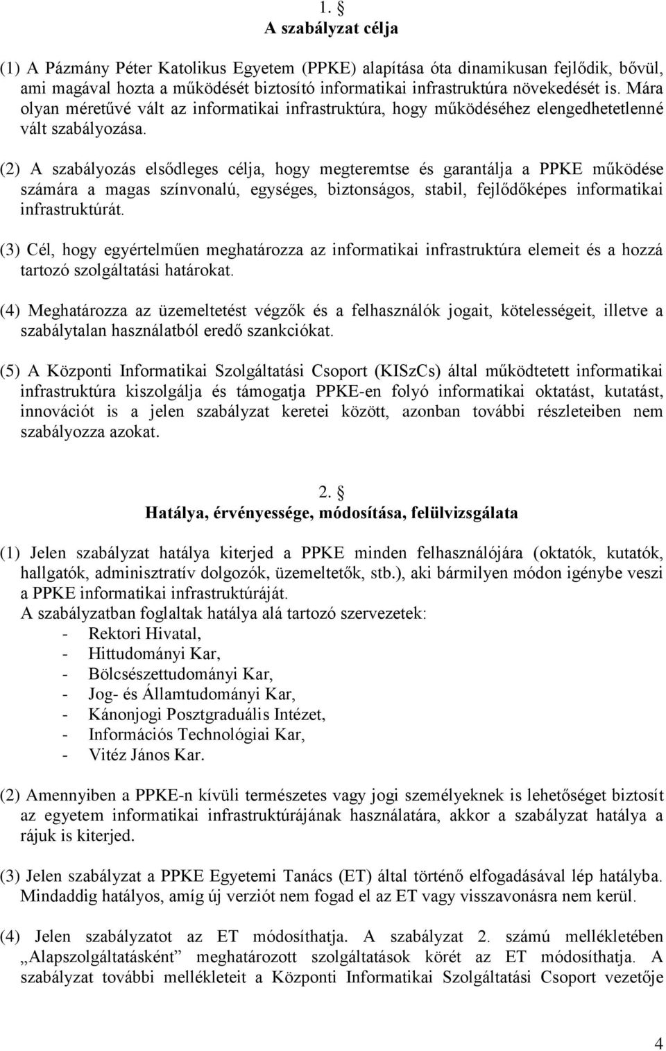 (2) A szabályozás elsődleges célja, hogy megteremtse és garantálja a PPKE működése számára a magas színvonalú, egységes, biztonságos, stabil, fejlődőképes informatikai infrastruktúrát.