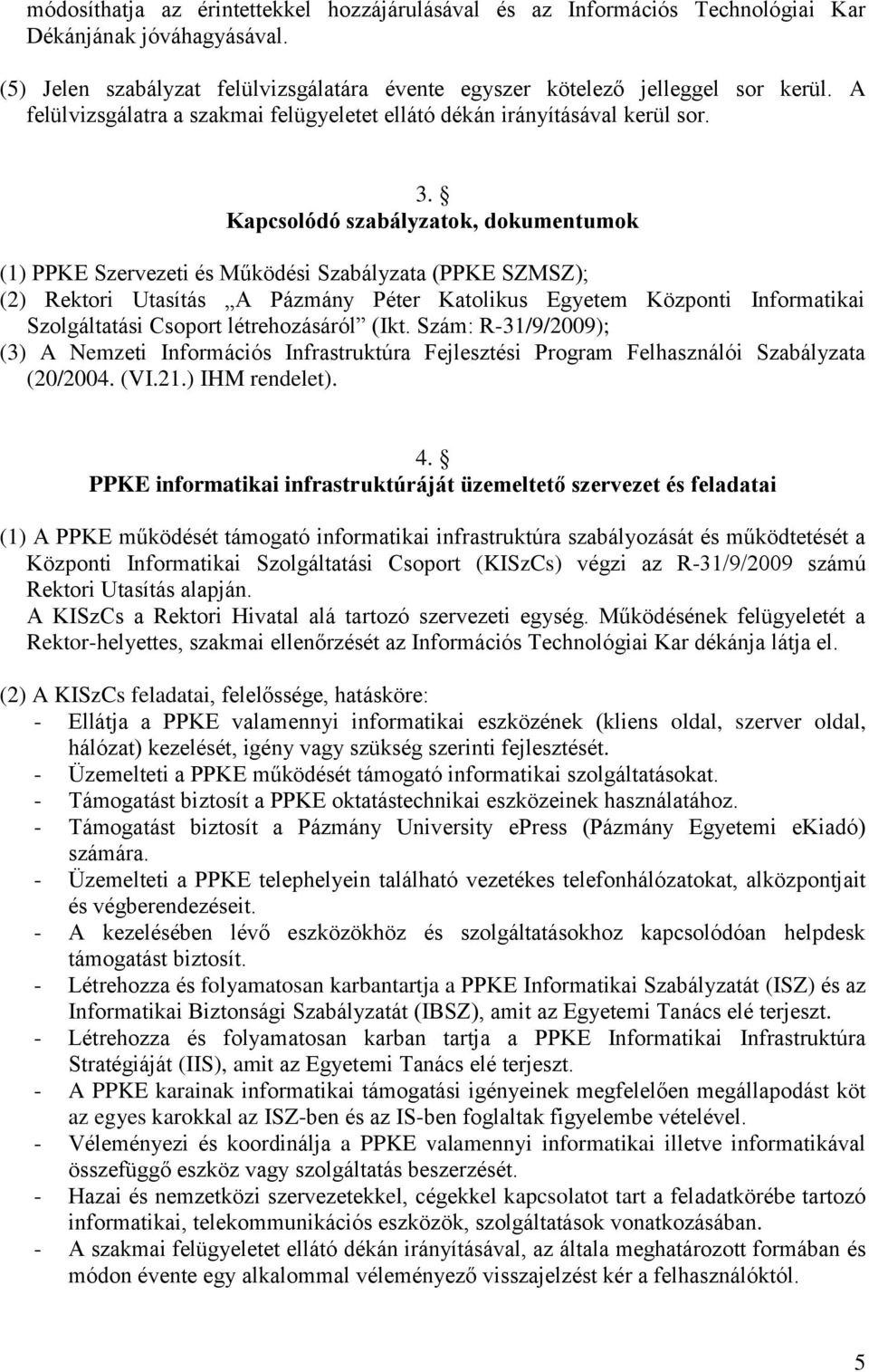 Kapcsolódó szabályzatok, dokumentumok (1) PPKE Szervezeti és Működési Szabályzata (PPKE SZMSZ); (2) Rektori Utasítás A Pázmány Péter Katolikus Egyetem Központi Informatikai Szolgáltatási Csoport