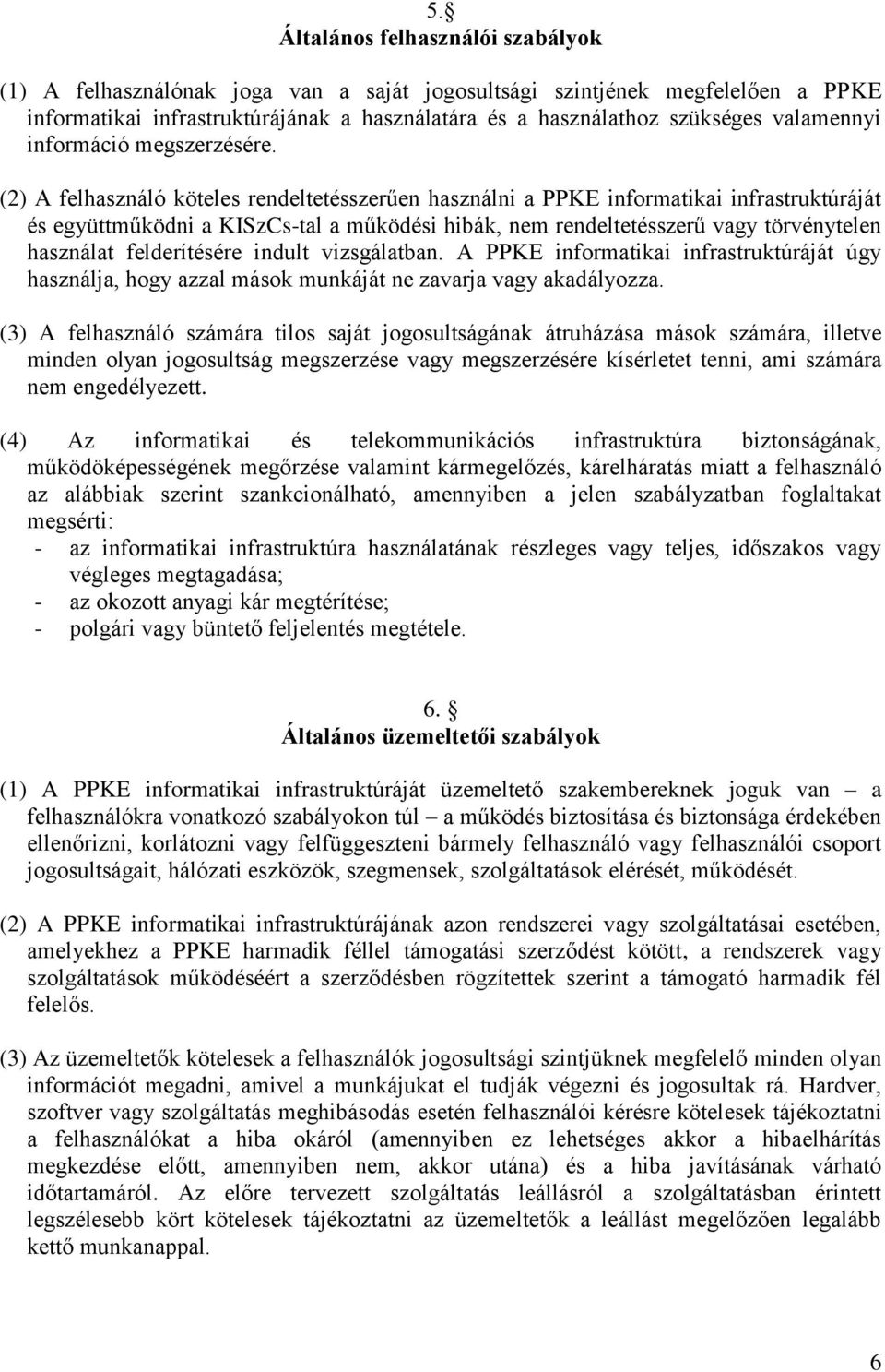 (2) A felhasználó köteles rendeltetésszerűen használni a PPKE informatikai infrastruktúráját és együttműködni a KISzCs-tal a működési hibák, nem rendeltetésszerű vagy törvénytelen használat