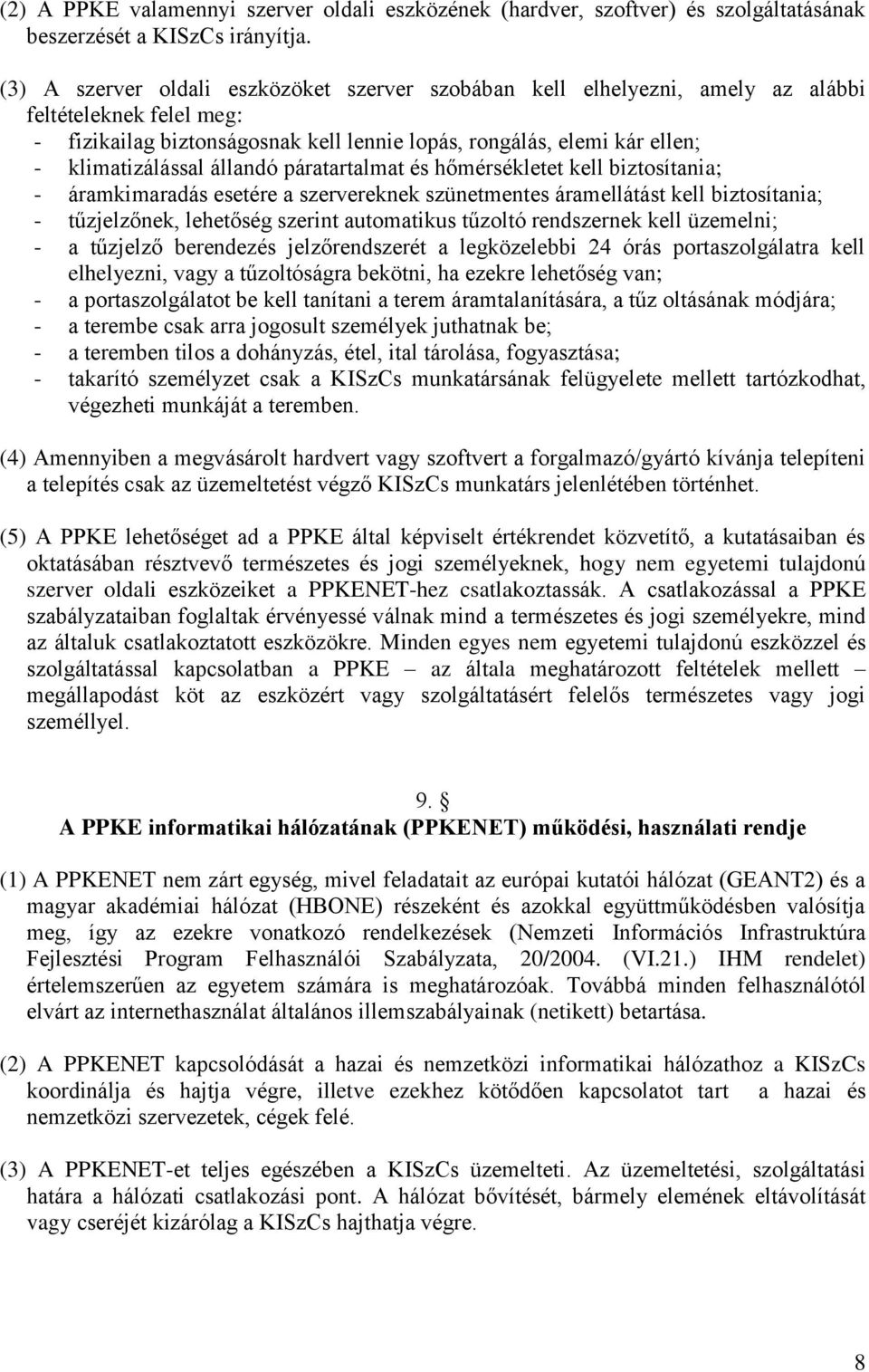 állandó páratartalmat és hőmérsékletet kell biztosítania; - áramkimaradás esetére a szervereknek szünetmentes áramellátást kell biztosítania; - tűzjelzőnek, lehetőség szerint automatikus tűzoltó