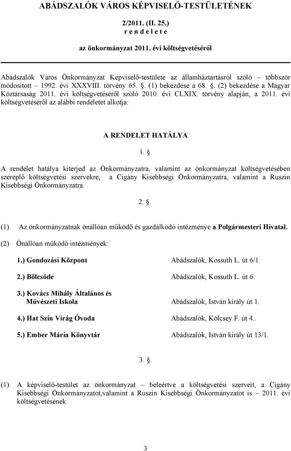 . (2) bekezdése a Magyar Köztársaság 2011. évi költségvetéséről szóló 2010. évi CLXIX. törvény alapján, a 2011. évi költségvetéséről az alábbi rendeletet alkotja: A RENDELET HATÁLYA 1.