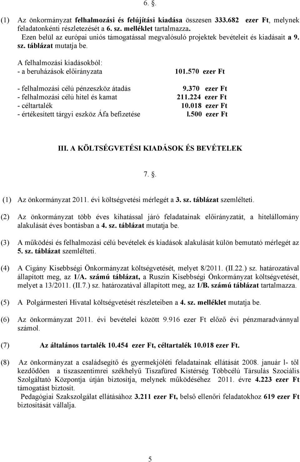 570 ezer Ft - felhalmozási célú pénzeszköz átadás 9.370 ezer Ft - felhalmozási célú hitel és kamat 211.224 ezer Ft - céltartalék 10.018 ezer Ft - értékesített tárgyi eszköz Áfa befizetése l.