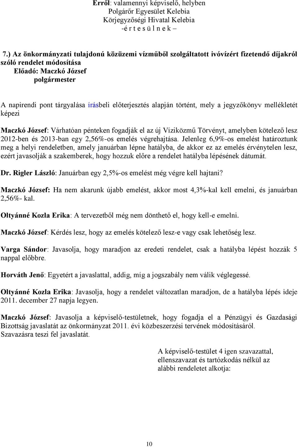 jegyzőkönyv mellékletét képezi Maczkó József: Várhatóan pénteken fogadják el az új Víziközmű Törvényt, amelyben kötelező lesz 2012-ben és 2013-ban egy 2,56%-os emelés végrehajtása.