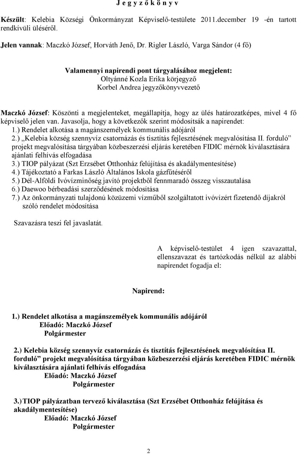 megállapítja, hogy az ülés határozatképes, mivel 4 fő képviselő jelen van. Javasolja, hogy a következők szerint módosítsák a napirendet: 1.) Rendelet alkotása a magánszemélyek kommunális adójáról 2.