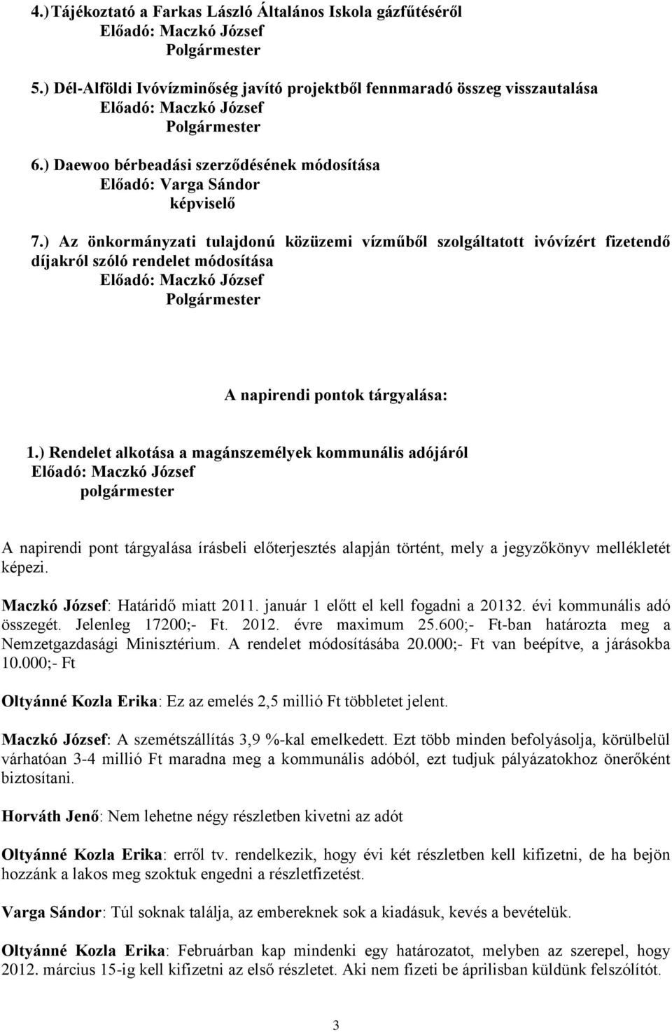 ) Az önkormányzati tulajdonú közüzemi vízműből szolgáltatott ivóvízért fizetendő díjakról szóló rendelet módosítása A napirendi pontok tárgyalása: 1.