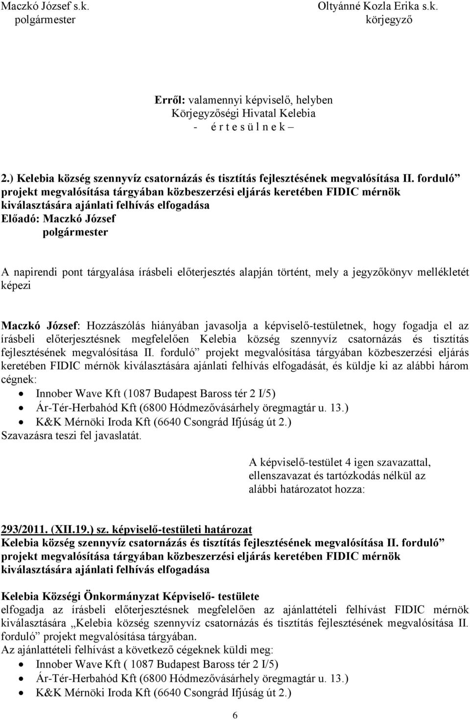 mely a jegyzőkönyv mellékletét képezi Maczkó József: Hozzászólás hiányában javasolja a képviselő-testületnek, hogy fogadja el az írásbeli előterjesztésnek megfelelően Kelebia község szennyvíz