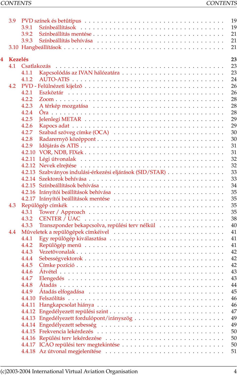 ........................ 23 4.1.2 AUTO-ATIS..................................... 24 4.2 PVD - Felülnézeti kijelzõ.................................. 26 4.2.1 Eszköztár...................................... 26 4.2.2 Zoom.