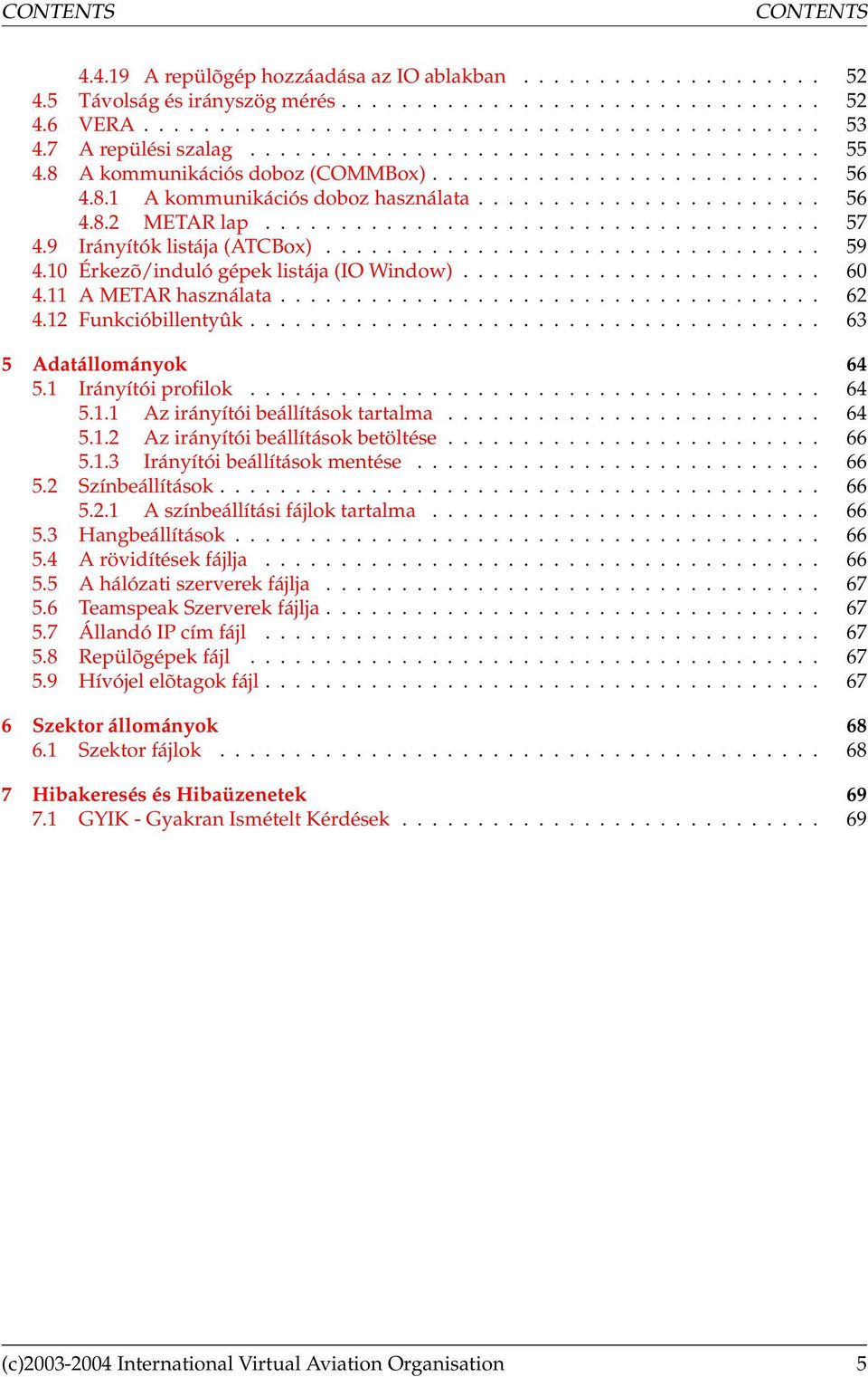 .................................... 57 4.9 Irányítók listája (ATCBox)................................. 59 4.10 Érkezõ/induló gépek listája (IO Window)........................ 60 4.