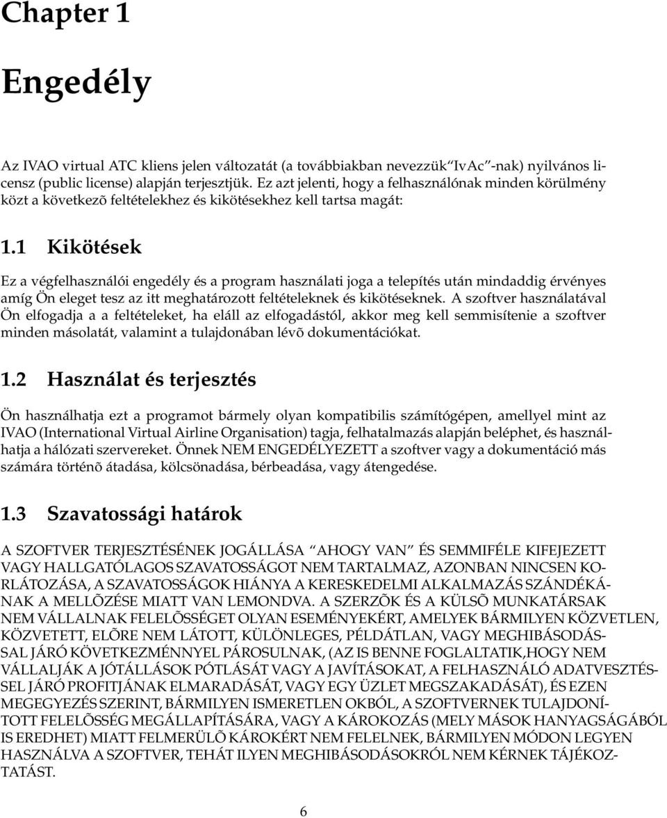 1 Kikötések Ez a végfelhasználói engedély és a program használati joga a telepítés után mindaddig érvényes amíg Ön eleget tesz az itt meghatározott feltételeknek és kikötéseknek.