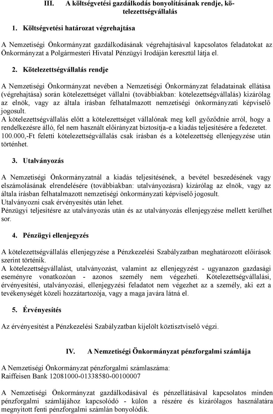 Kötelezettségvállalás rendje A Nemzetiségi Önkormányzat nevében a Nemzetiségi Önkormányzat feladatainak ellátása (végrehajtása) során kötelezettséget vállalni (továbbiakban: kötelezettségvállalás)