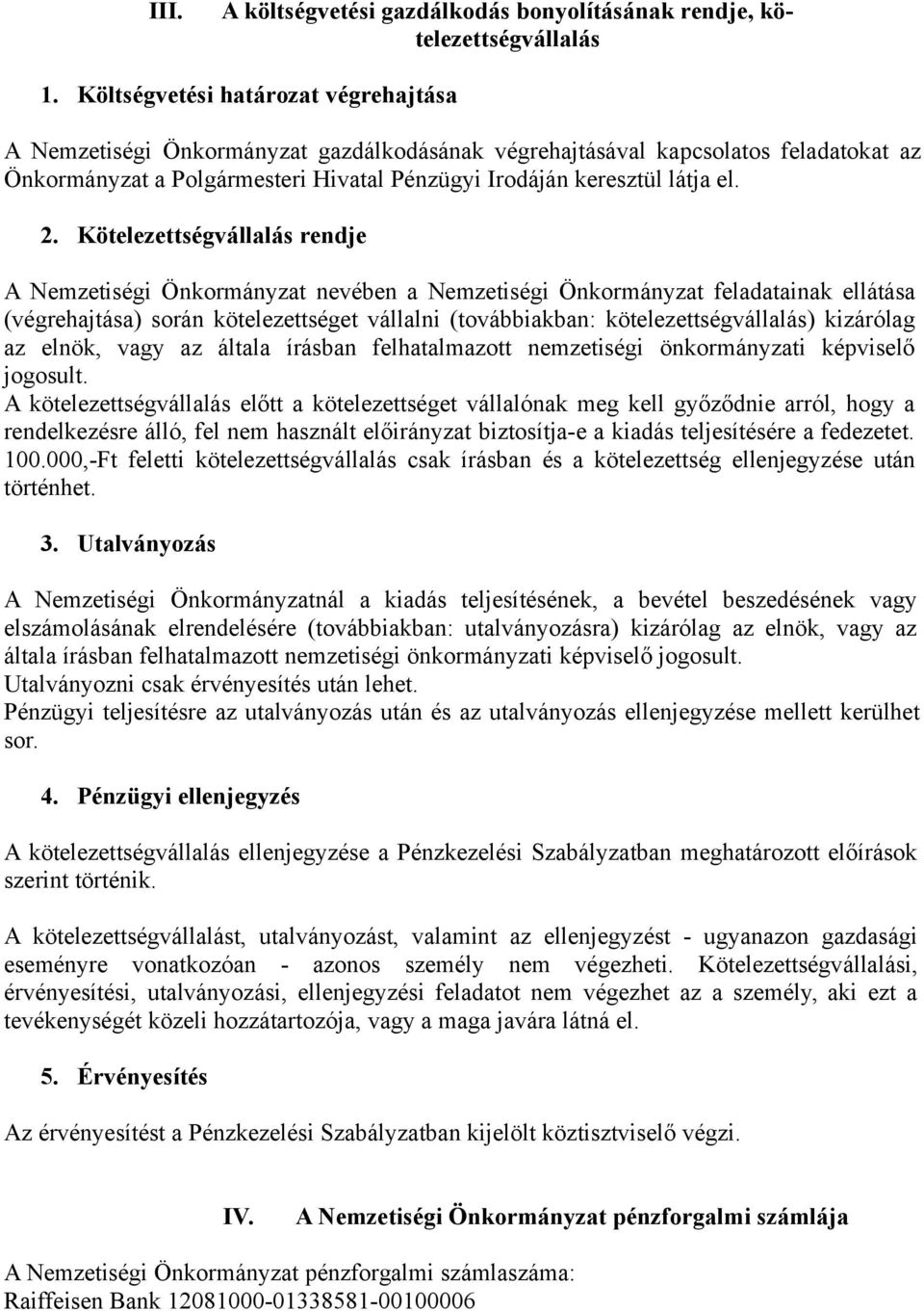 Kötelezettségvállalás rendje A Nemzetiségi Önkormányzat nevében a Nemzetiségi Önkormányzat feladatainak ellátása (végrehajtása) során kötelezettséget vállalni (továbbiakban: kötelezettségvállalás)