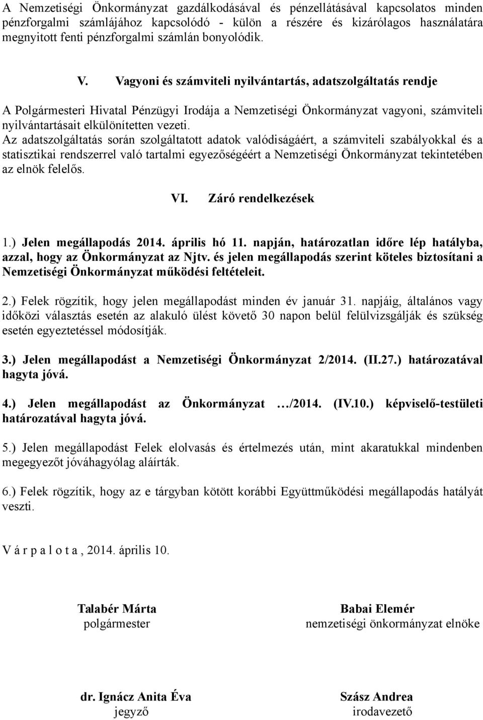 Vagyoni és számviteli nyilvántartás, adatszolgáltatás rendje A Polgármesteri Hivatal Pénzügyi Irodája a Nemzetiségi Önkormányzat vagyoni, számviteli nyilvántartásait elkülönítetten vezeti.