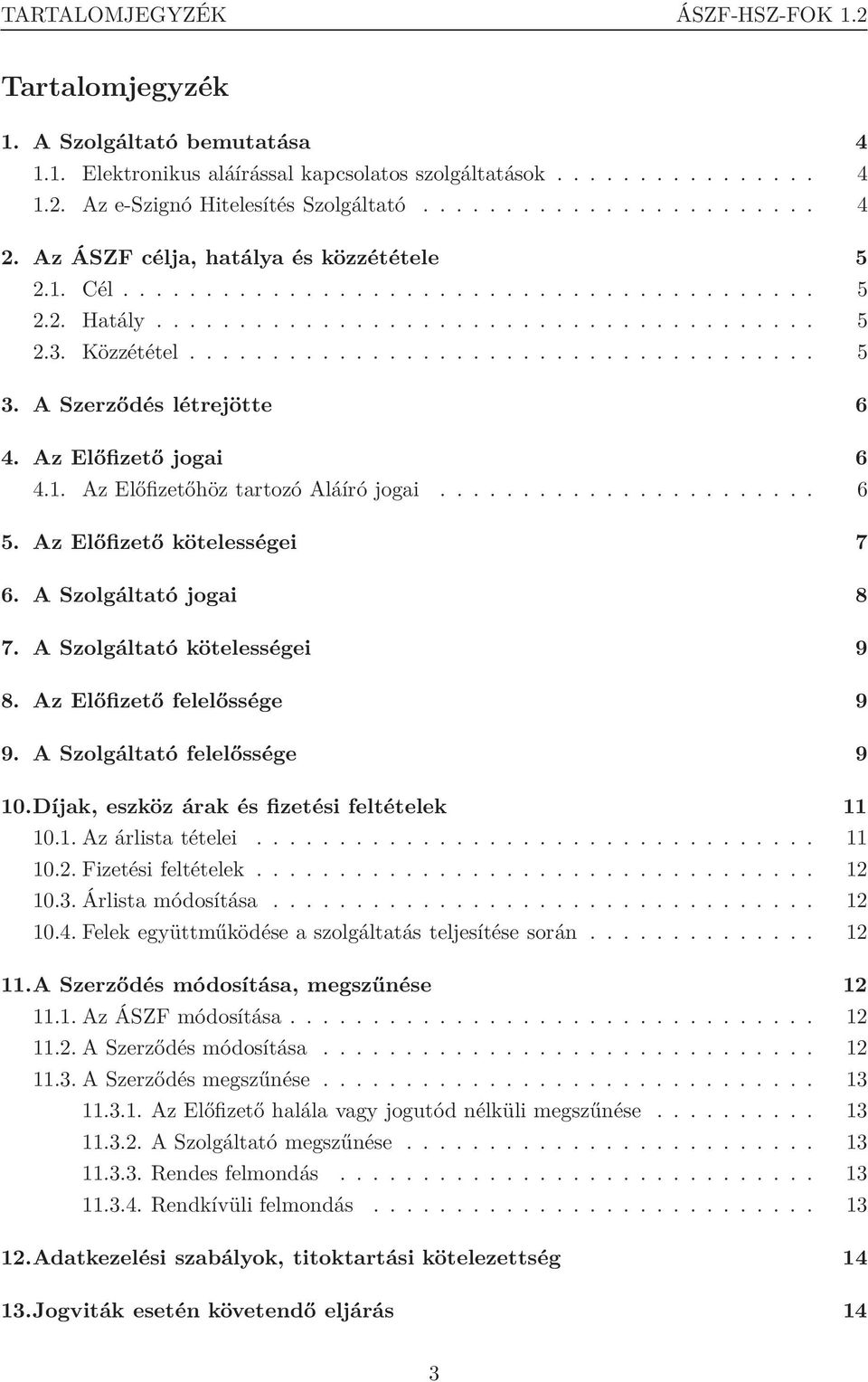 A Szerződés létrejötte 6 4. Az Előfizető jogai 6 4.1. Az Előfizetőhöz tartozó Aláíró jogai....................... 6 5. Az Előfizető kötelességei 7 6. A Szolgáltató jogai 8 7.