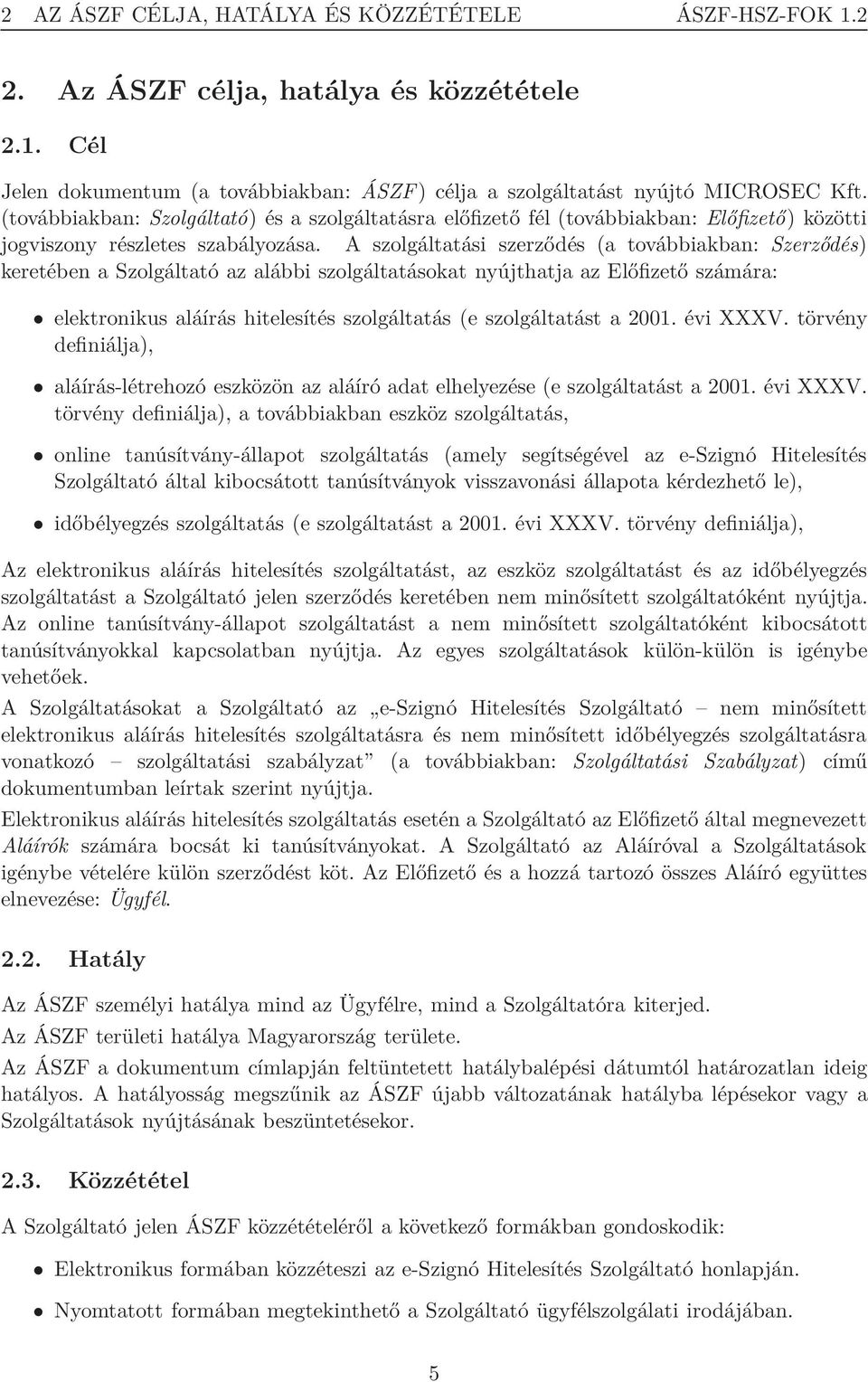 A szolgáltatási szerződés (a továbbiakban: Szerződés) keretében a Szolgáltató az alábbi szolgáltatásokat nyújthatja az Előfizető számára: elektronikus aláírás hitelesítés szolgáltatás (e