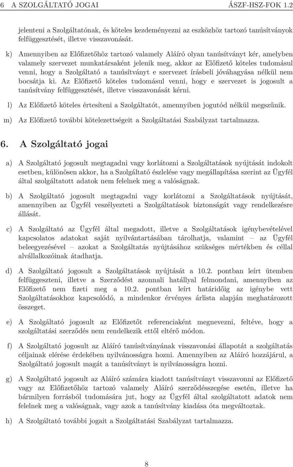 tanúsítványt e szervezet írásbeli jóváhagyása nélkül nem bocsátja ki. Az Előfizető köteles tudomásul venni, hogy e szervezet is jogosult a tanúsítvány felfüggesztését, illetve visszavonását kérni.