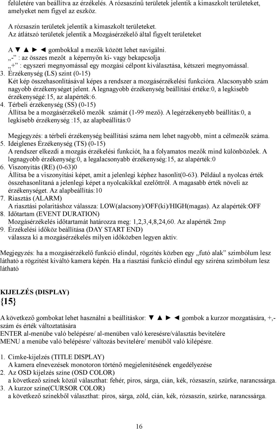 - : az összes mezőt a képernyőn ki- vagy bekapcsolja + : egyszeri megnyomással egy mozgási célpont kiválasztása, kétszeri megnyomással. 3.