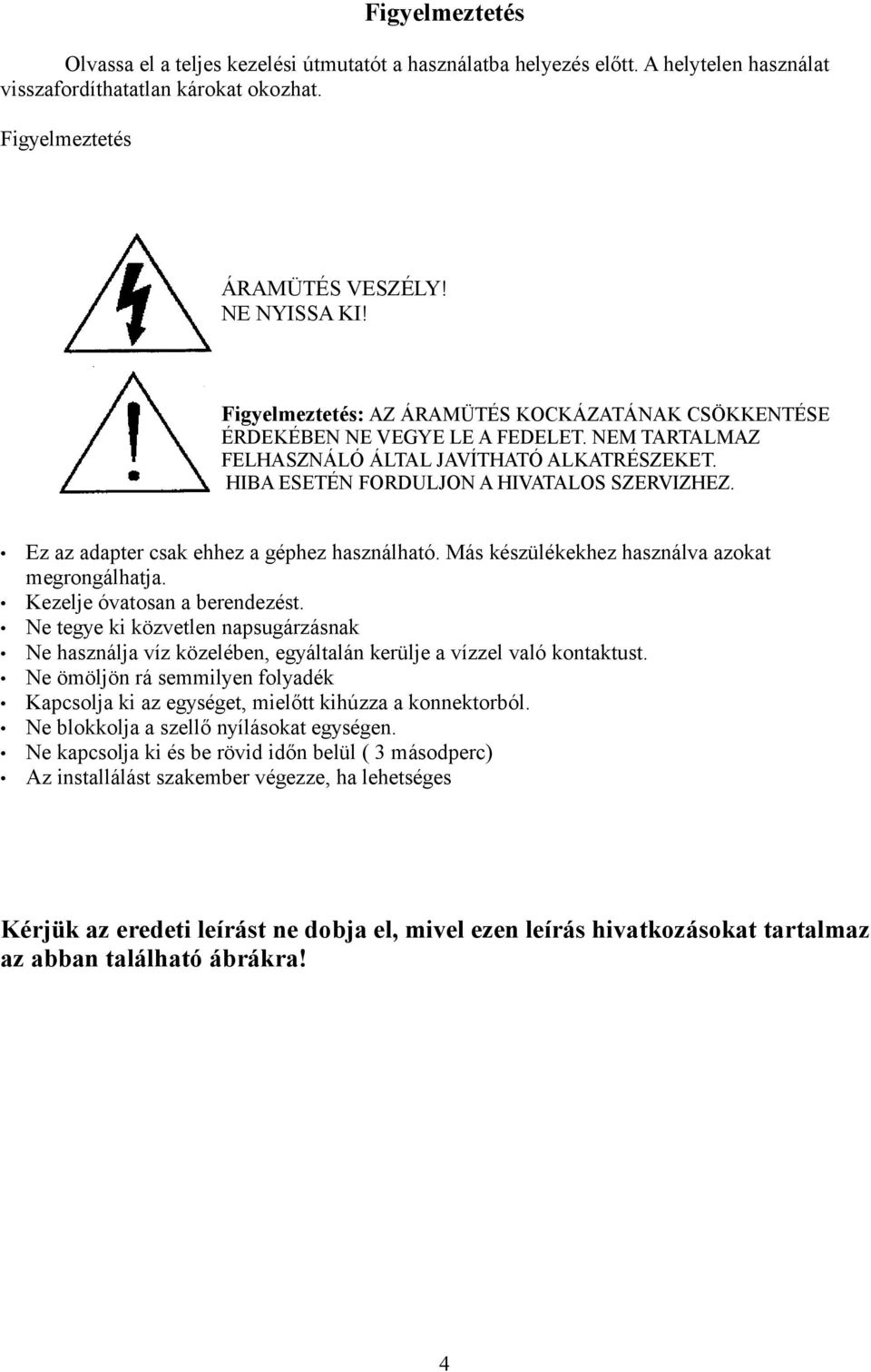 Ez az adapter csak ehhez a géphez használható. Más készülékekhez használva azokat megrongálhatja. Kezelje óvatosan a berendezést.